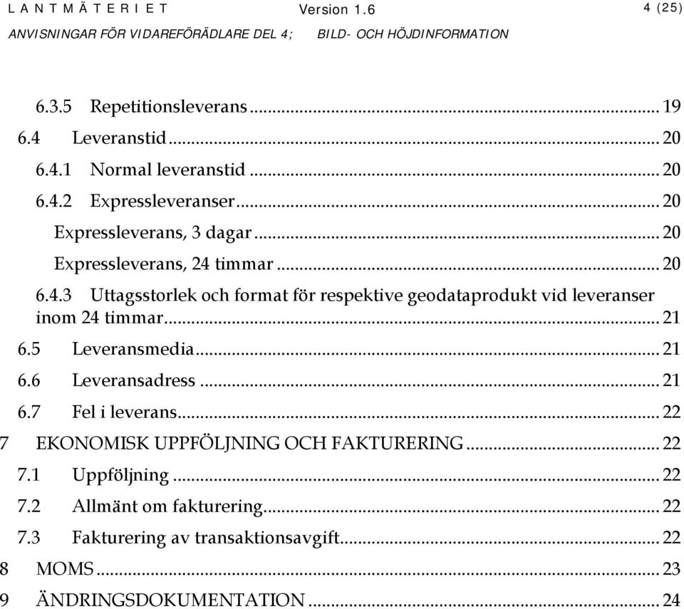 timmar... 20 6.4.3 Uttagsstorlek och format för respektive geodataprodukt vid leveranser inom 24 timmar... 21 6.5 Leveransmedia... 21 6.6 Leveransadress.