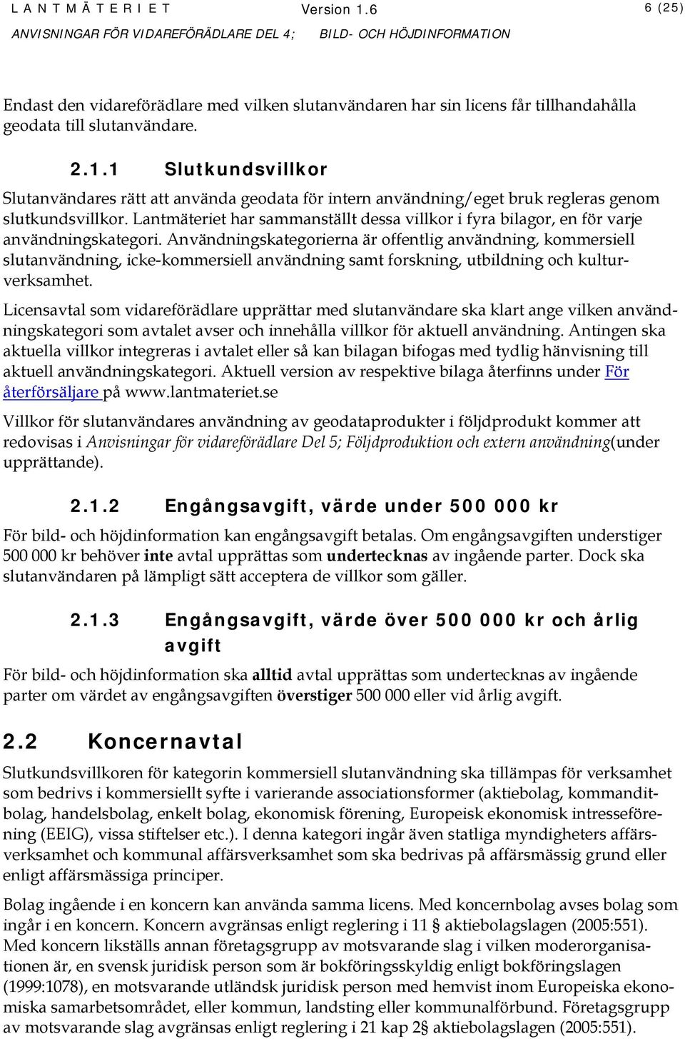 Användningskategorierna är offentlig användning, kommersiell slutanvändning, icke-kommersiell användning samt forskning, utbildning och kulturverksamhet.