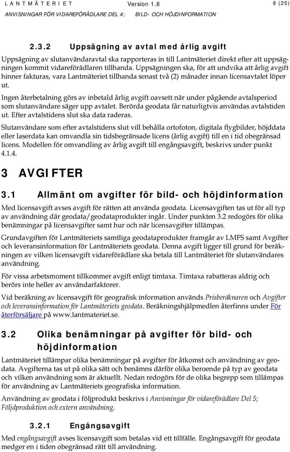 Uppsägningen ska, för att undvika att årlig avgift hinner fakturas, vara Lantmäteriet tillhanda senast två (2) månader innan licensavtalet löper ut.