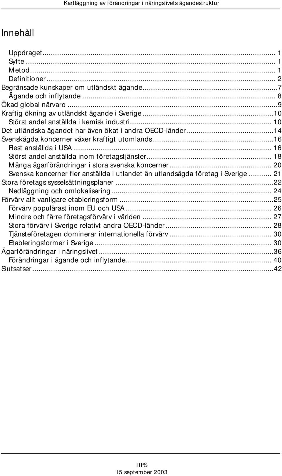 ..14 Svenskägda koncerner växer kraftigt utomlands...16 Flest anställda i USA... 16 Störst andel anställda inom företagstjänster... 18 Många ägarförändringar i stora svenska koncerner.