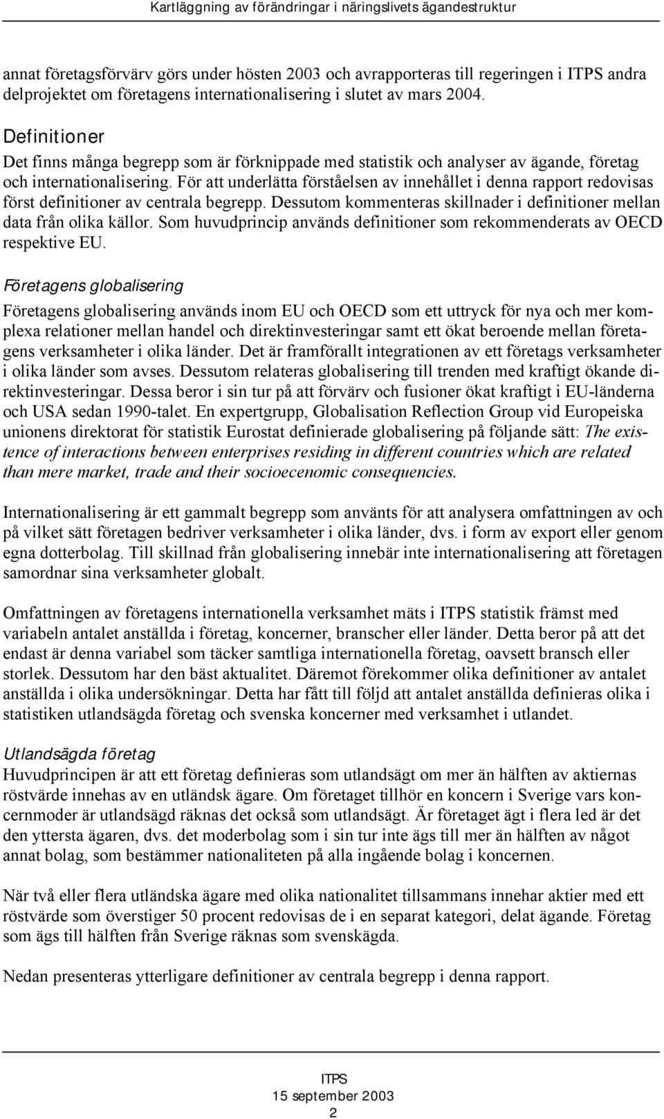 För att underlätta förståelsen av innehållet i denna rapport redovisas först definitioner av centrala begrepp. Dessutom kommenteras skillnader i definitioner mellan data från olika källor.