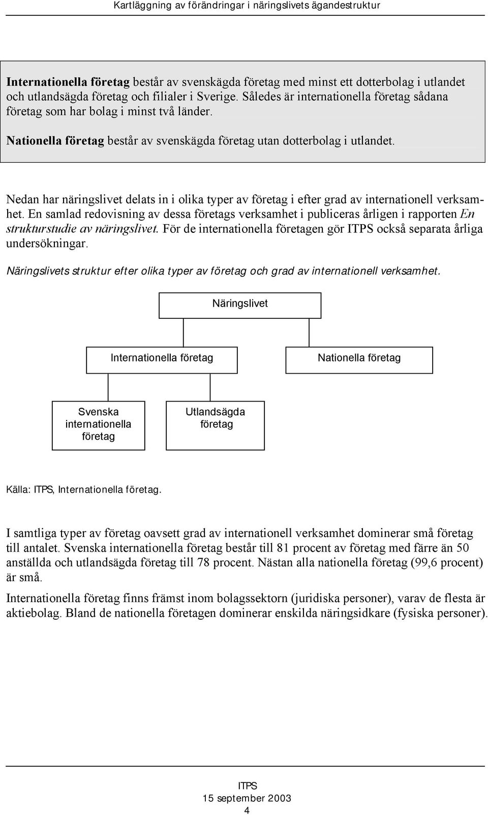 Nedan har näringslivet delats in i olika typer av företag i efter grad av internationell verksamhet.