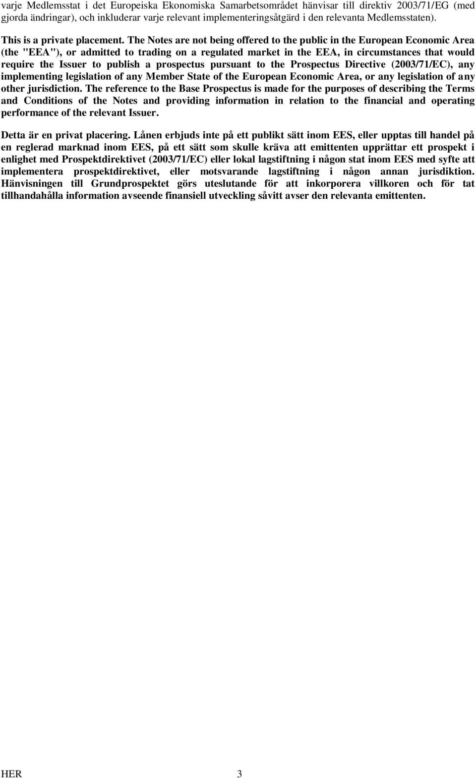 The Notes are not being offered to the public in the European Economic Area (the "EEA"), or admitted to trading on a regulated market in the EEA, in circumstances that would require the Issuer to