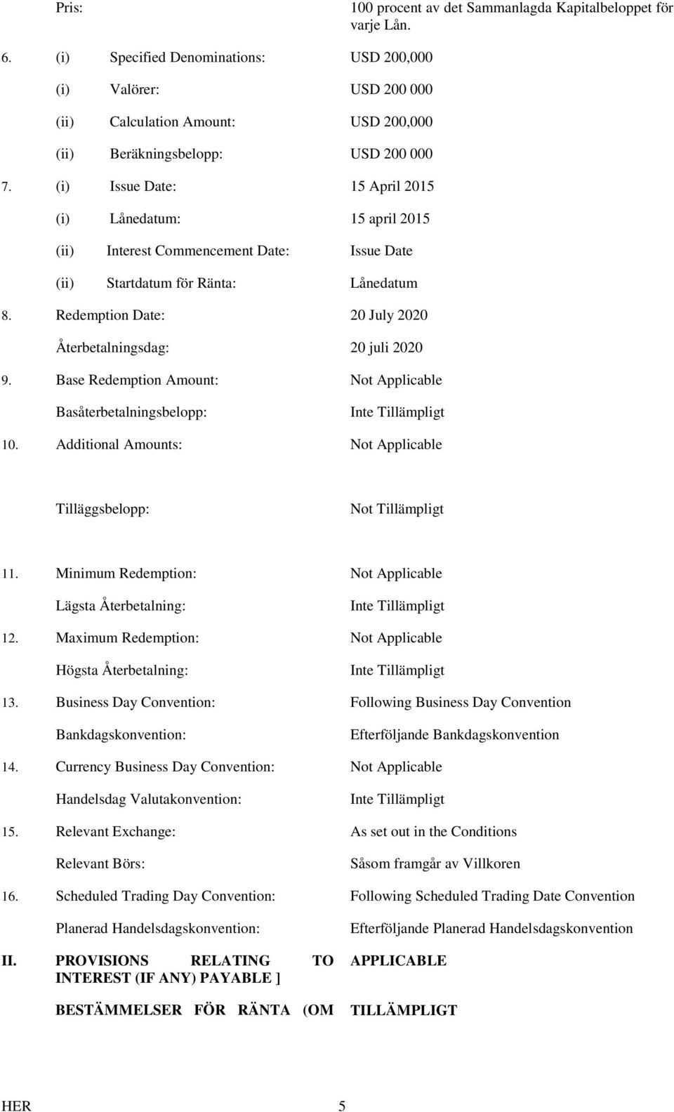 (i) Issue Date: 15 April 2015 (i) Lånedatum: 15 april 2015 (ii) Interest Commencement Date: Issue Date (ii) Startdatum för Ränta: Lånedatum 8.