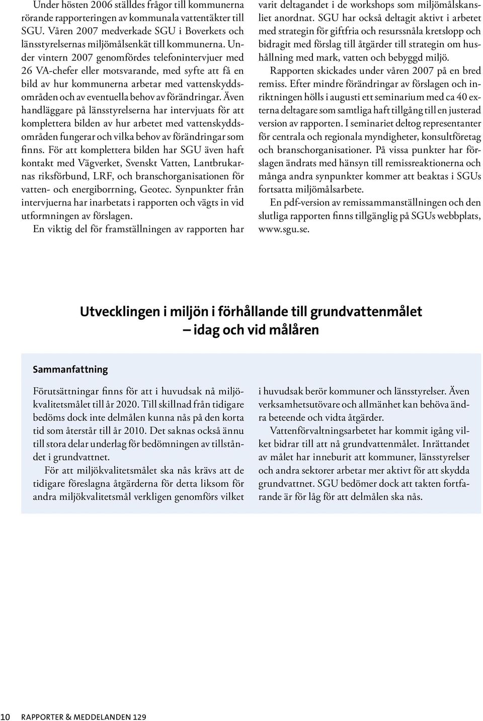 Även handläggare på länsstyrelserna har intervjuats för att komplettera bilden av hur arbetet med vattenskyddsområden fungerar och vilka behov av förändringar som finns.