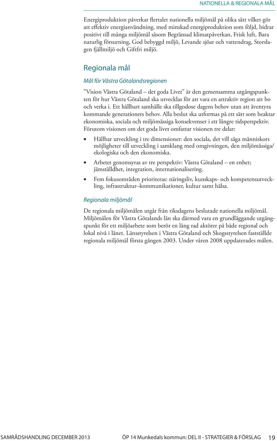 Regionala mål Mål för Västra Götalandsregionen Vision Västra Götaland det goda Livet är den gemensamma utgångspunkten för hur Västra Götaland ska utvecklas för att vara en attraktiv region att bo och