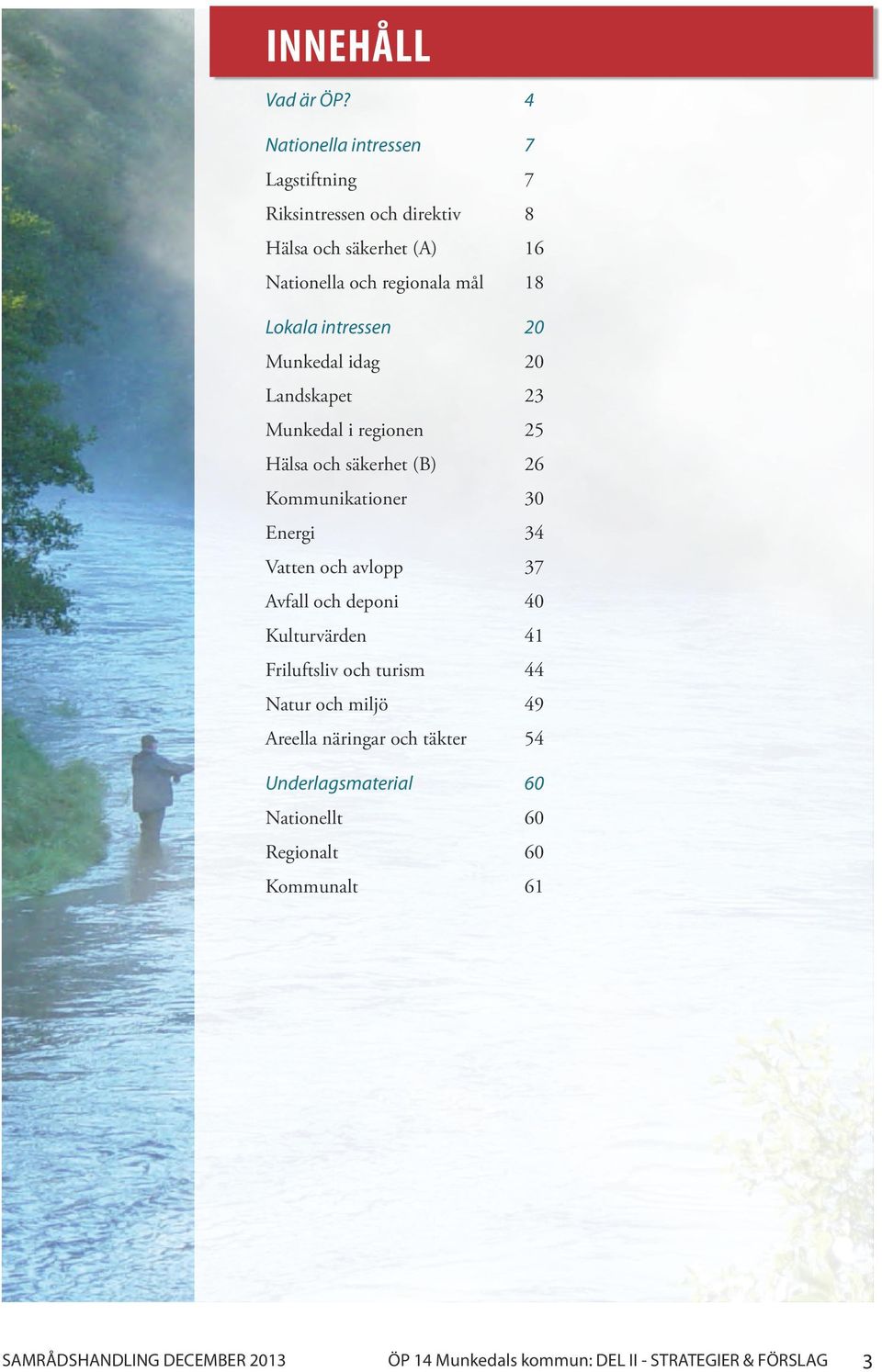 intressen 20 Munkedal idag 20 Landskapet 23 Munkedal i regionen 25 Hälsa och säkerhet (B) 26 Kommunikationer 30 Energi 34 Vatten och