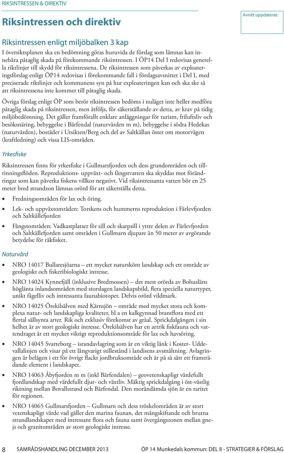 De riksintressen som påverkas av exploateringsförslag enligt ÖP14 redovisas i förekommande fall i förslagsavsnittet i Del I, med preciserade riktlinjer och kommunens syn på hur exploateringen kan och