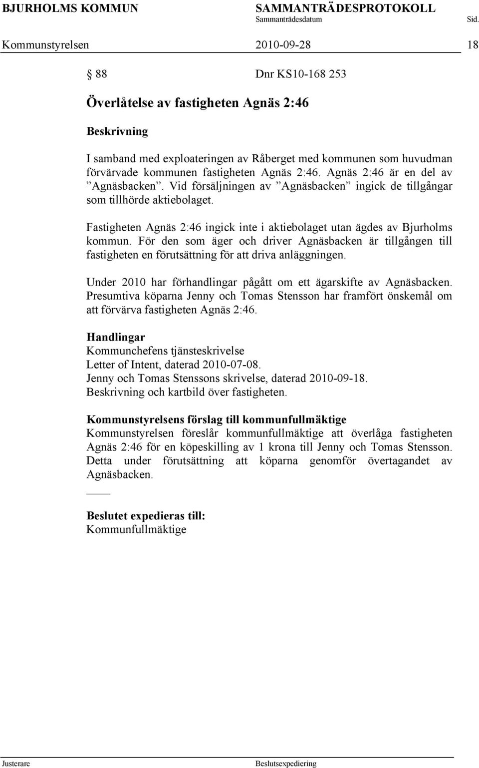 För den som äger och driver Agnäsbacken är tillgången till fastigheten en förutsättning för att driva anläggningen. Under 2010 har förhandlingar pågått om ett ägarskifte av Agnäsbacken.