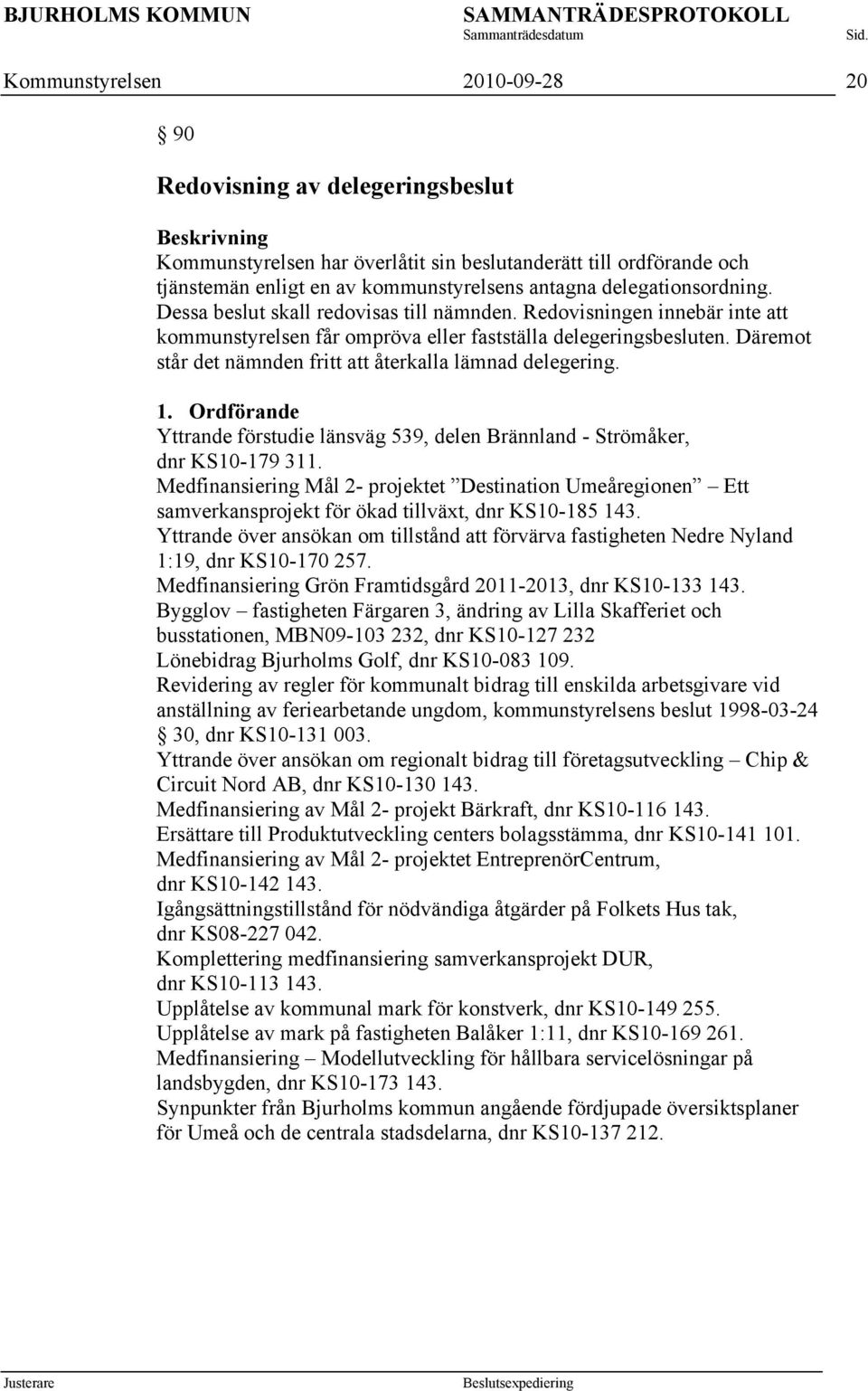 Däremot står det nämnden fritt att återkalla lämnad delegering. 1. Ordförande Yttrande förstudie länsväg 539, delen Brännland - Strömåker, dnr KS10-179 311.