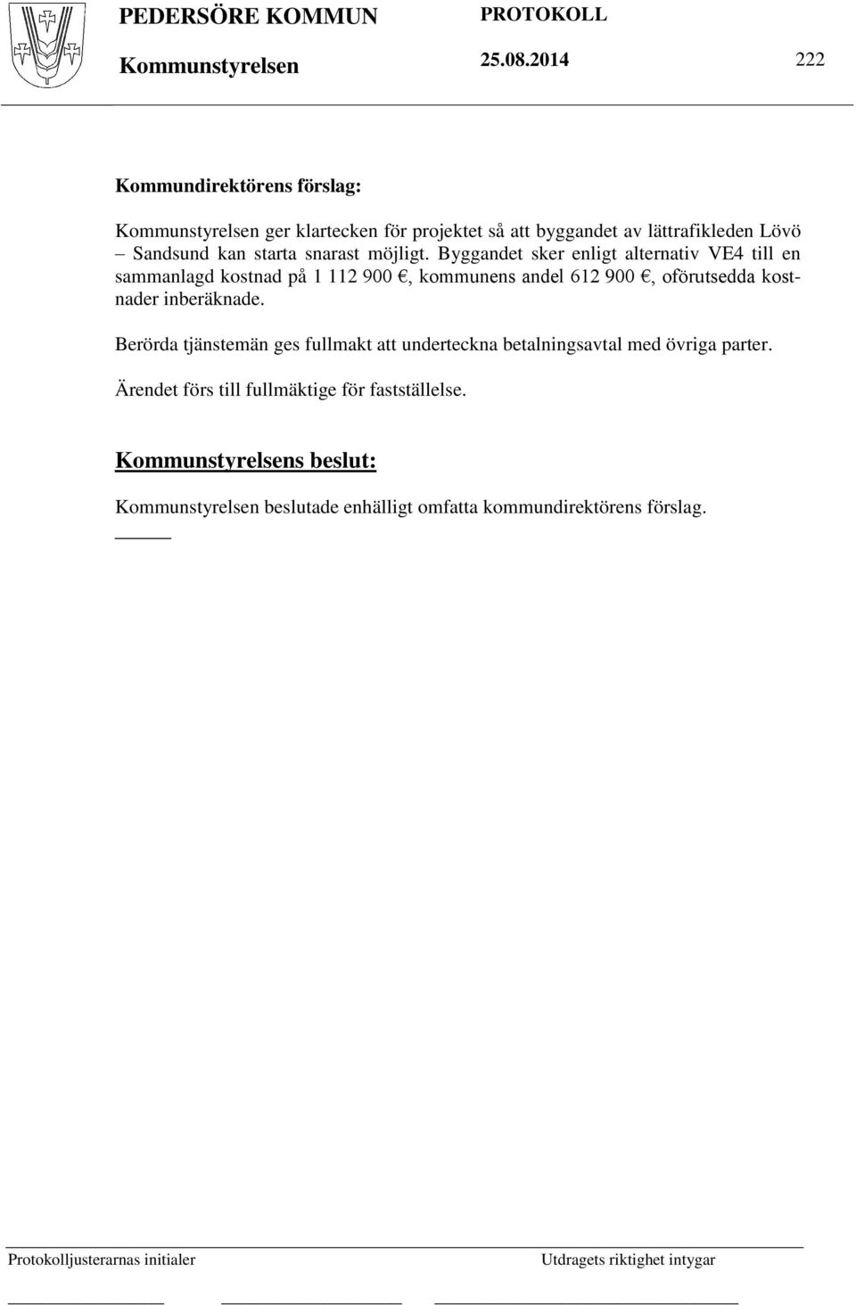 Byggandet sker enligt alternativ VE4 till en sammanlagd kostnad på 1 112 900, kommunens andel 612 900, oförutsedda kostnader inberäknade.