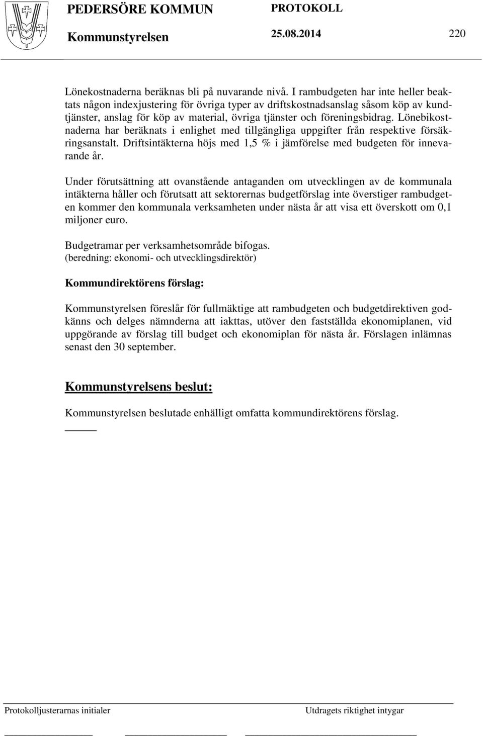 Lönebikostnaderna har beräknats i enlighet med tillgängliga uppgifter från respektive försäkringsanstalt. Driftsintäkterna höjs med 1,5 % i jämförelse med budgeten för innevarande år.