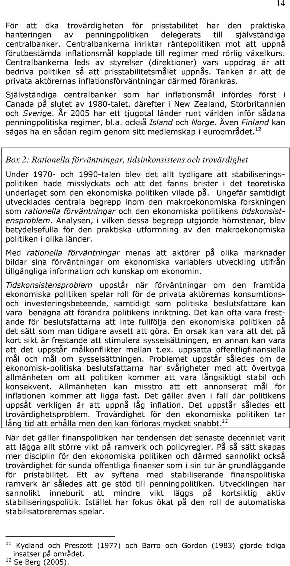 Centralbankerna leds av styrelser (direktioner) vars uppdrag är att bedriva politiken så att prisstabilitetsmålet uppnås. Tanken är att de privata aktörernas inflationsförväntningar därmed förankras.