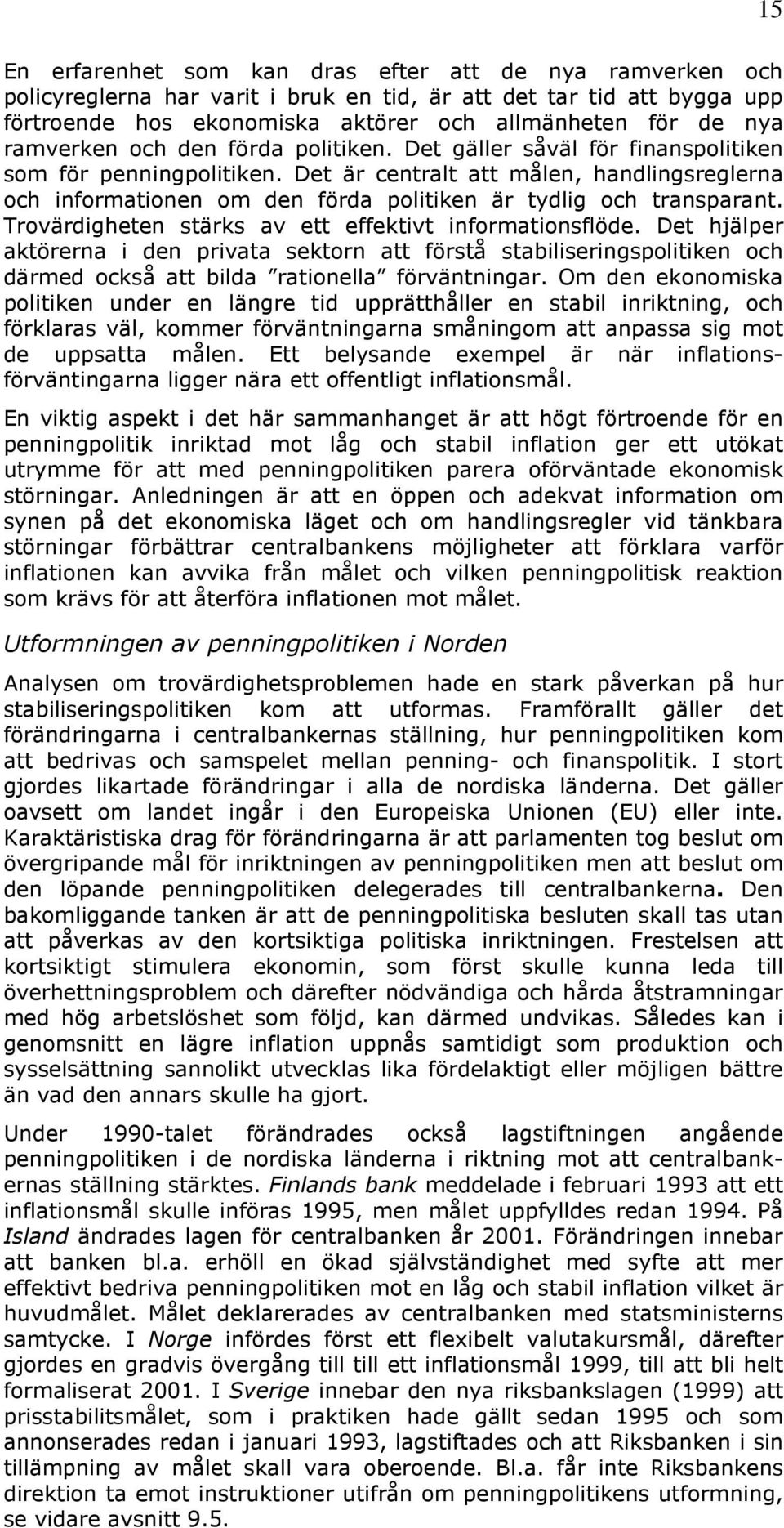 Det är centralt att målen, handlingsreglerna och informationen om den förda politiken är tydlig och transparant. Trovärdigheten stärks av ett effektivt informationsflöde.