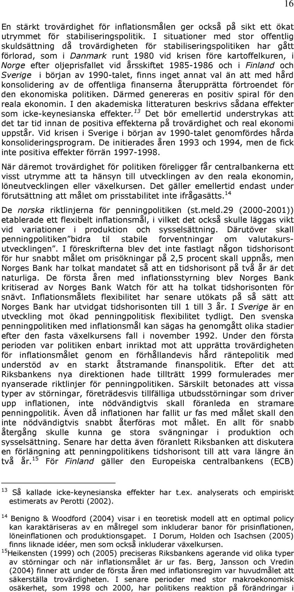 vid årsskiftet 1985-1986 och i Finland och Sverige i början av 1990-talet, finns inget annat val än att med hård konsolidering av de offentliga finanserna återupprätta förtroendet för den ekonomiska