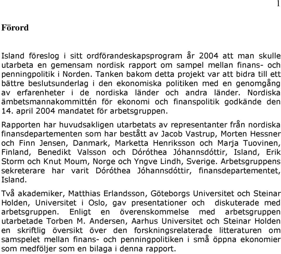 Nordiska ämbetsmannakommittén för ekonomi och finanspolitik godkände den 14. april 2004 mandatet för arbetsgruppen.