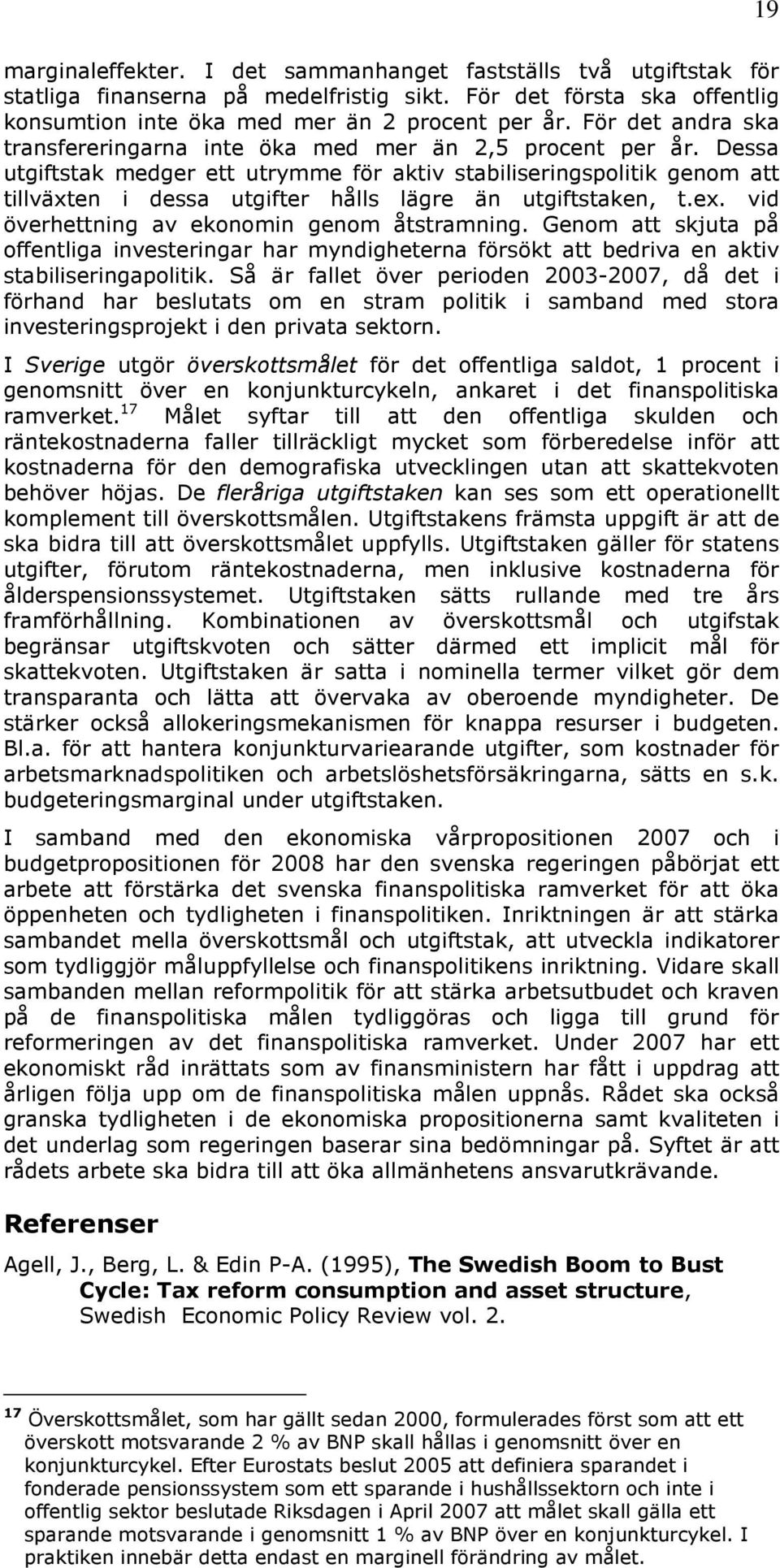 Dessa utgiftstak medger ett utrymme för aktiv stabiliseringspolitik genom att tillväxten i dessa utgifter hålls lägre än utgiftstaken, t.ex. vid överhettning av ekonomin genom åtstramning.