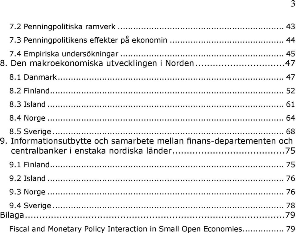 .. 68 9. Informationsutbytte och samarbete mellan finans-departementen och centralbanker i enstaka nordiska länder...75 9.