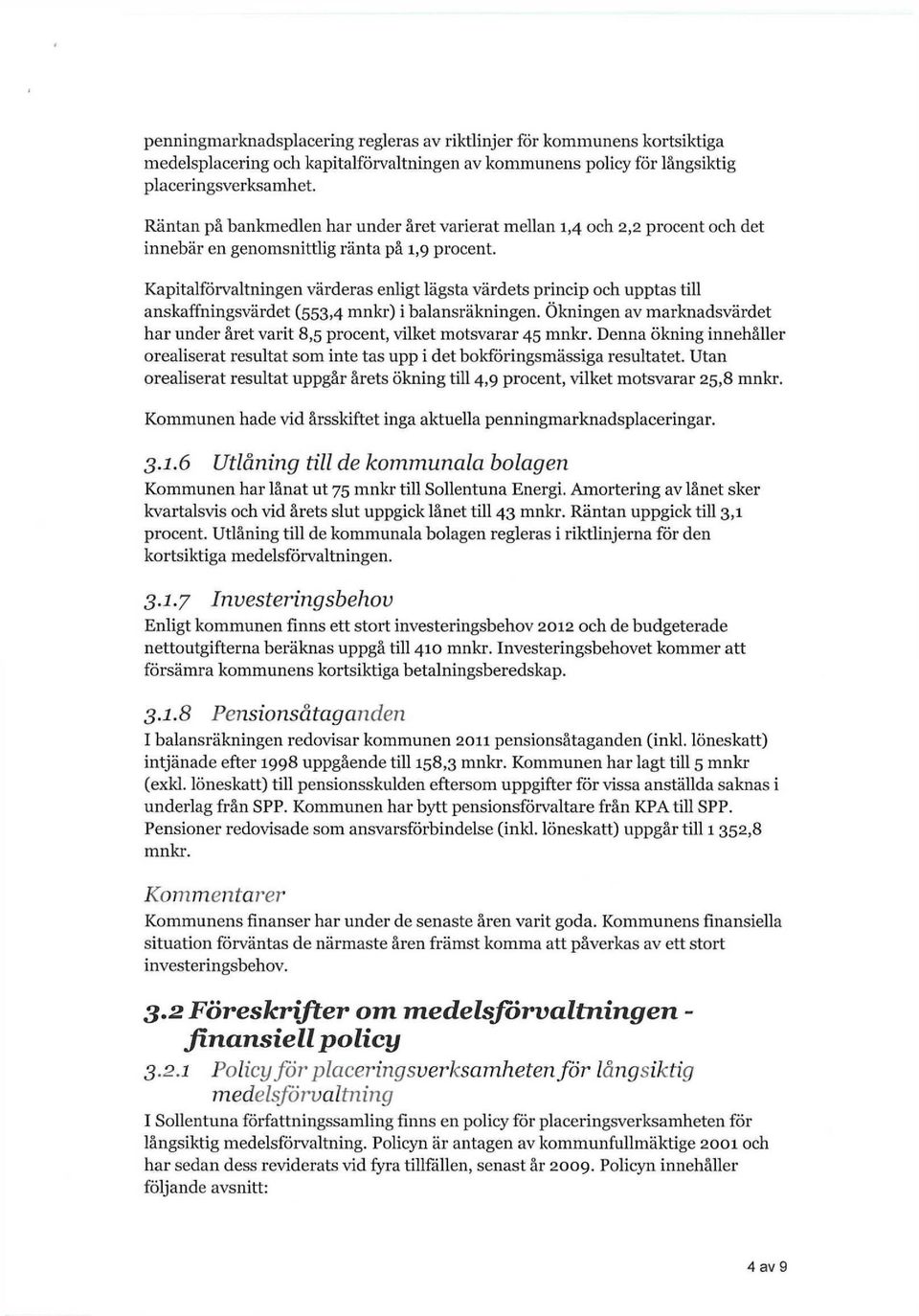 Kapitalförvaltningen värderas enligt lägsta värdets princip och upptas till anskaffningsvärdet (553,4 mnkr) i balansräkningen.