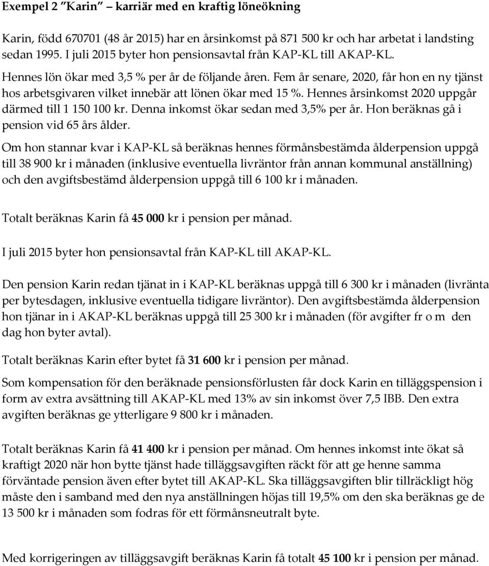 Fem år senare, 2020, får hon en ny tjänst hos arbetsgivaren vilket innebär att lönen ökar med 15 %. Hennes årsinkomst 2020 uppgår därmed till 1 150 100 kr. Denna inkomst ökar sedan med 3,5% per år.