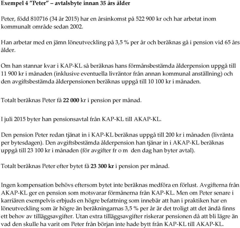 Om han stannar kvar i KAP-KL så beräknas hans förmånsbestämda ålderpension uppgå till 11 900 kr i månaden (inklusive eventuella livräntor från annan kommunal anställning) och den avgiftsbestämda