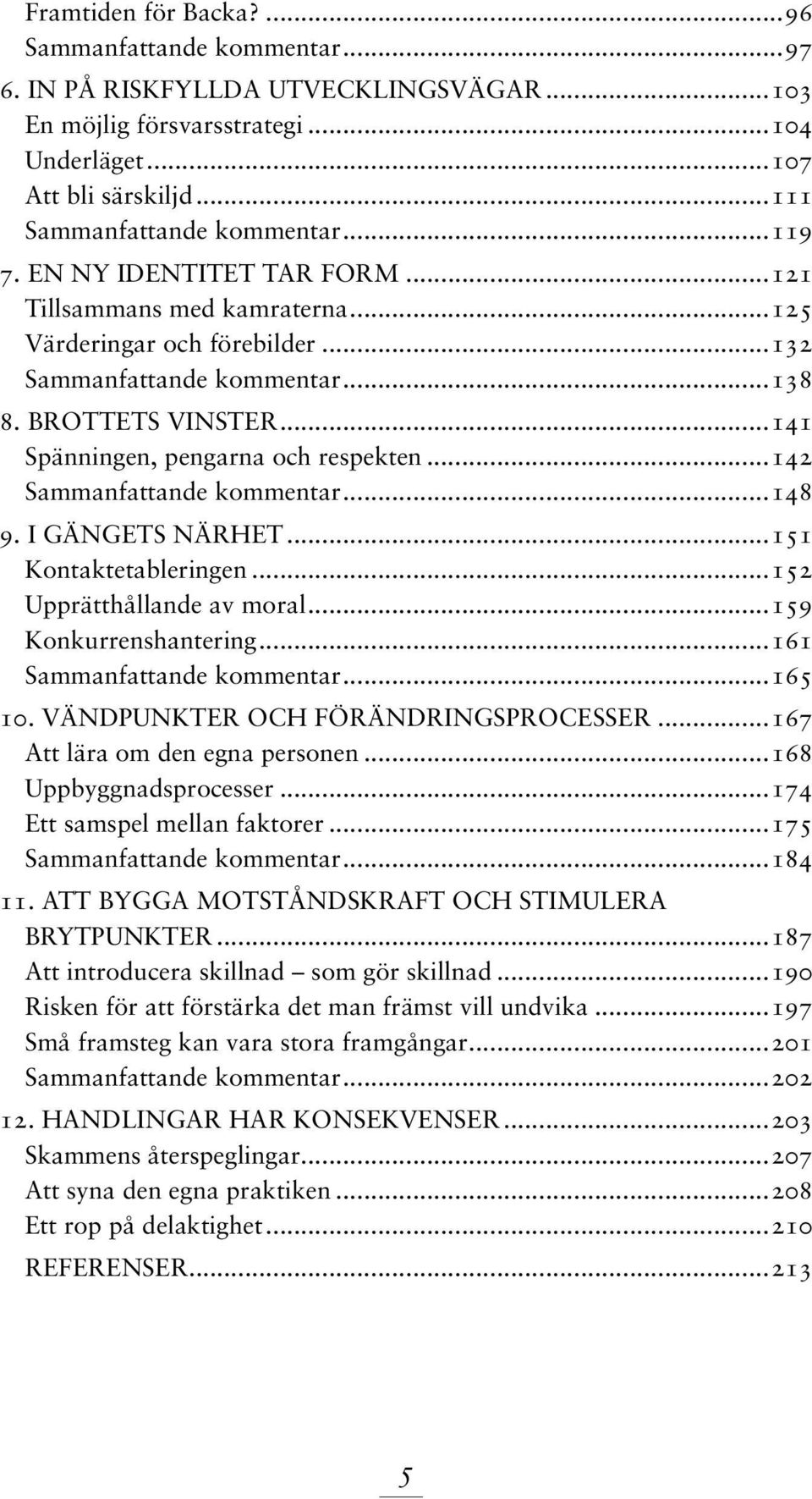 ..142 Sammanfattande kommentar...148 9. I gängets närhet...151 Kontaktetableringen...152 Upprätthållande av moral...159 Konkurrenshantering...161 Sammanfattande kommentar...165 10.