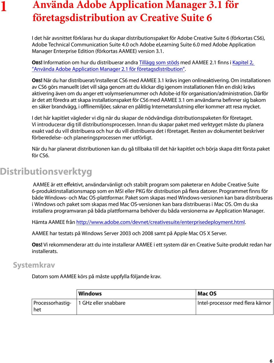 0 och Adobe elearning Suite 6.0 med Adobe Application Manager Enterprise Edition (förkortas AAMEE) version 3.1. OBS! Information om hur du distribuerar andra Tillägg som stöds med AAMEE 2.