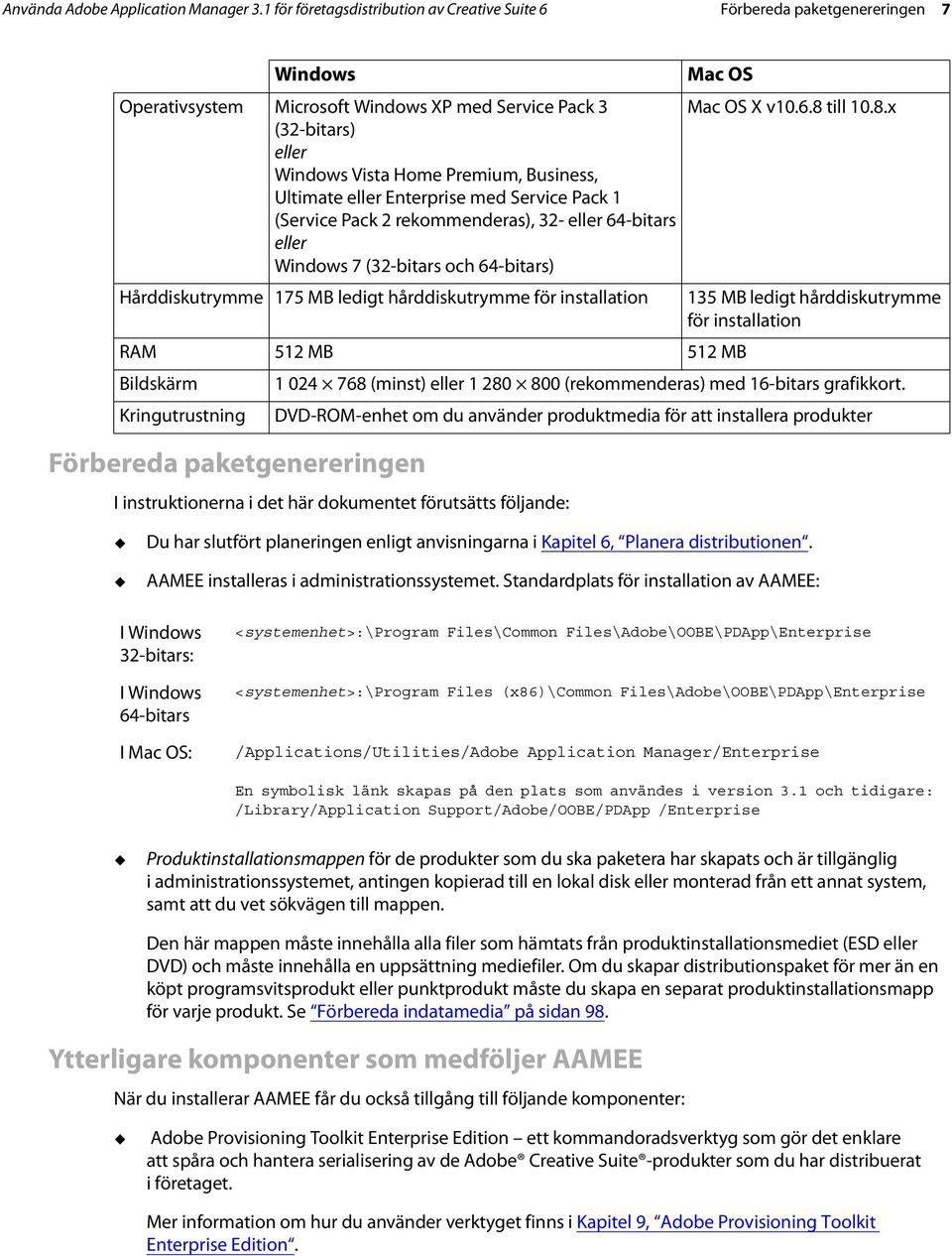 Ultimate eller Enterprise med Service Pack 1 (Service Pack 2 rekommenderas), 32- eller 64-bitars eller Windows 7 (32-bitars och 64-bitars) Förbereda paketgenereringen I instruktionerna i det här