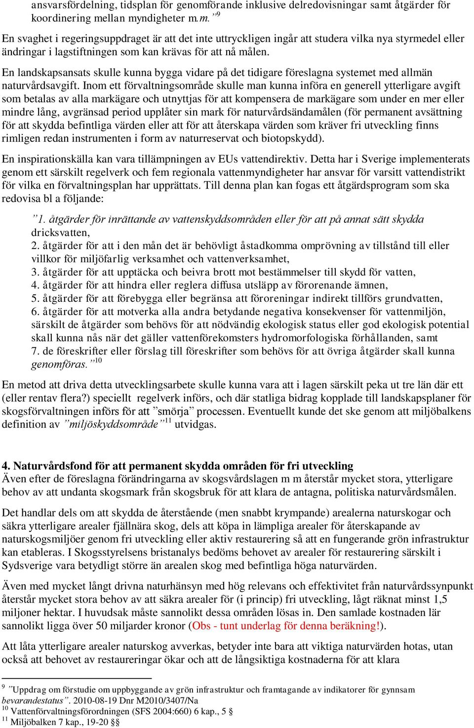 åtgärder för koordinering mellan myndigheter m.m. 9 En svaghet i regeringsuppdraget är att det inte uttryckligen ingår att studera vilka nya styrmedel eller ändringar i lagstiftningen som kan krävas för att nå målen.