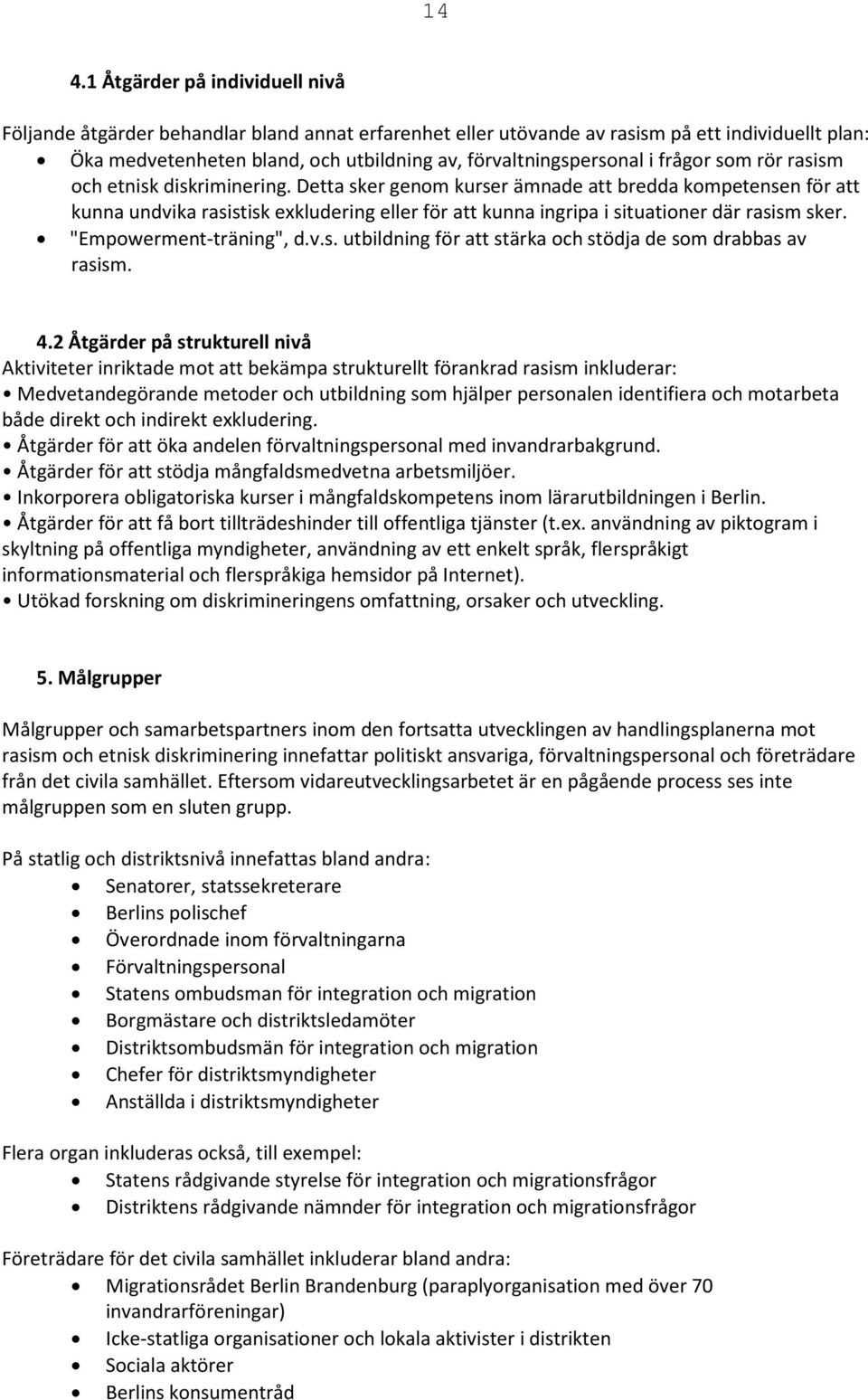 Detta sker genom kurser ämnade att bredda kompetensen för att kunna undvika rasistisk exkludering eller för att kunna ingripa i situationer där rasism sker. "Empowerment-träning", d.v.s. utbildning för att stärka och stödja de som drabbas av rasism.