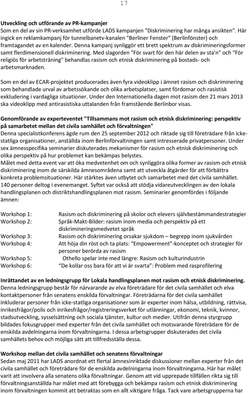 Denna kampanj synliggör ett brett spektrum av diskrimineringsformer samt flerdimensionell diskriminering.