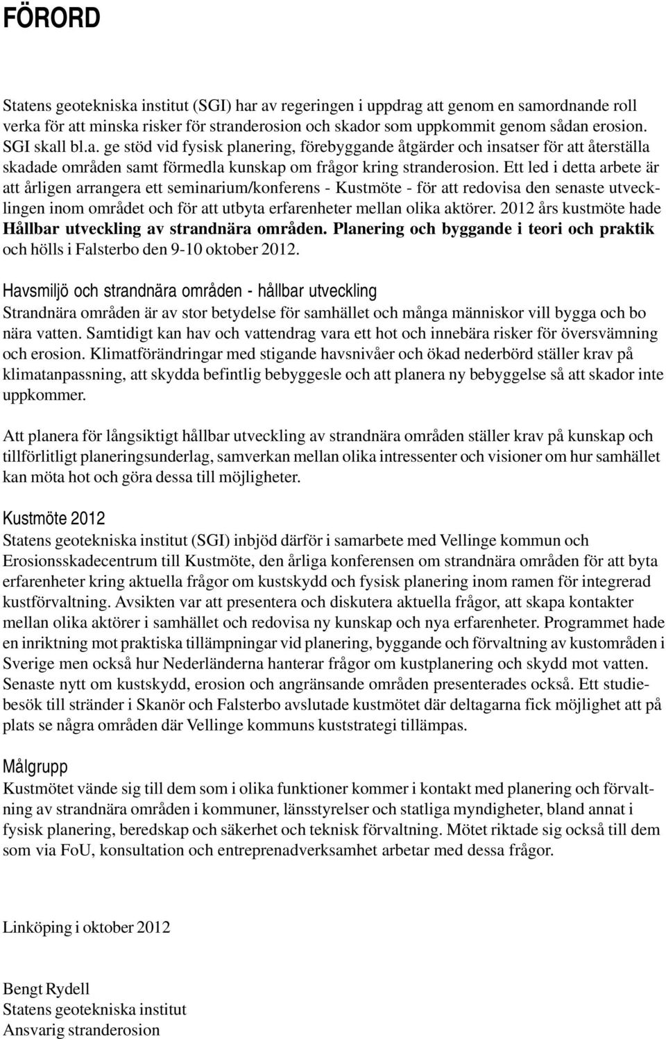 Ett led i detta arbete är att årligen arrangera ett seminarium/konferens - Kustmöte - för att redovisa den senaste utvecklingen inom området och för att utbyta erfarenheter mellan olika aktörer.