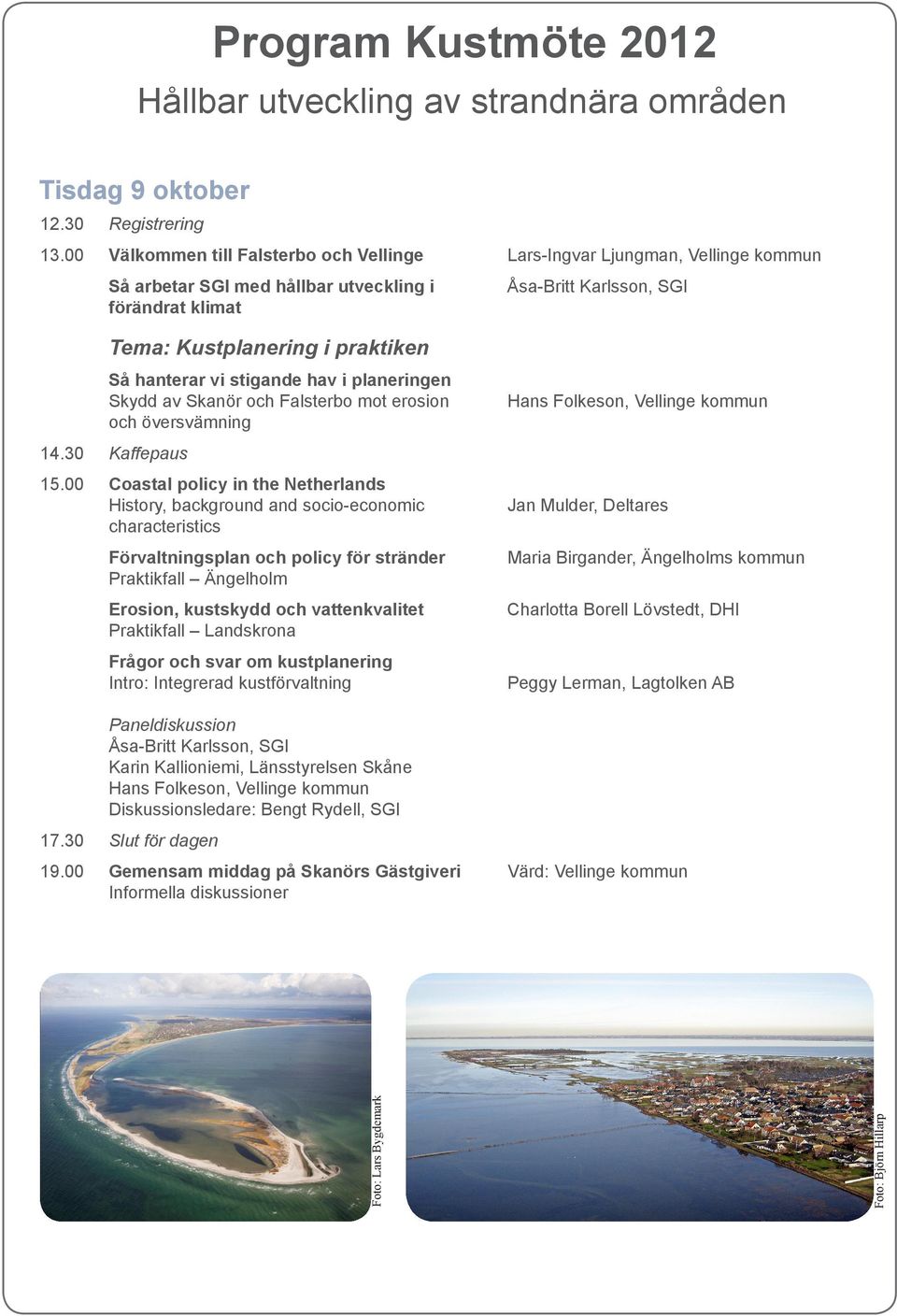 hanterar vi stigande hav i planeringen Skydd av Skanör och Falsterbo mot erosion och översvämning 14.30 Kaffepaus 15.