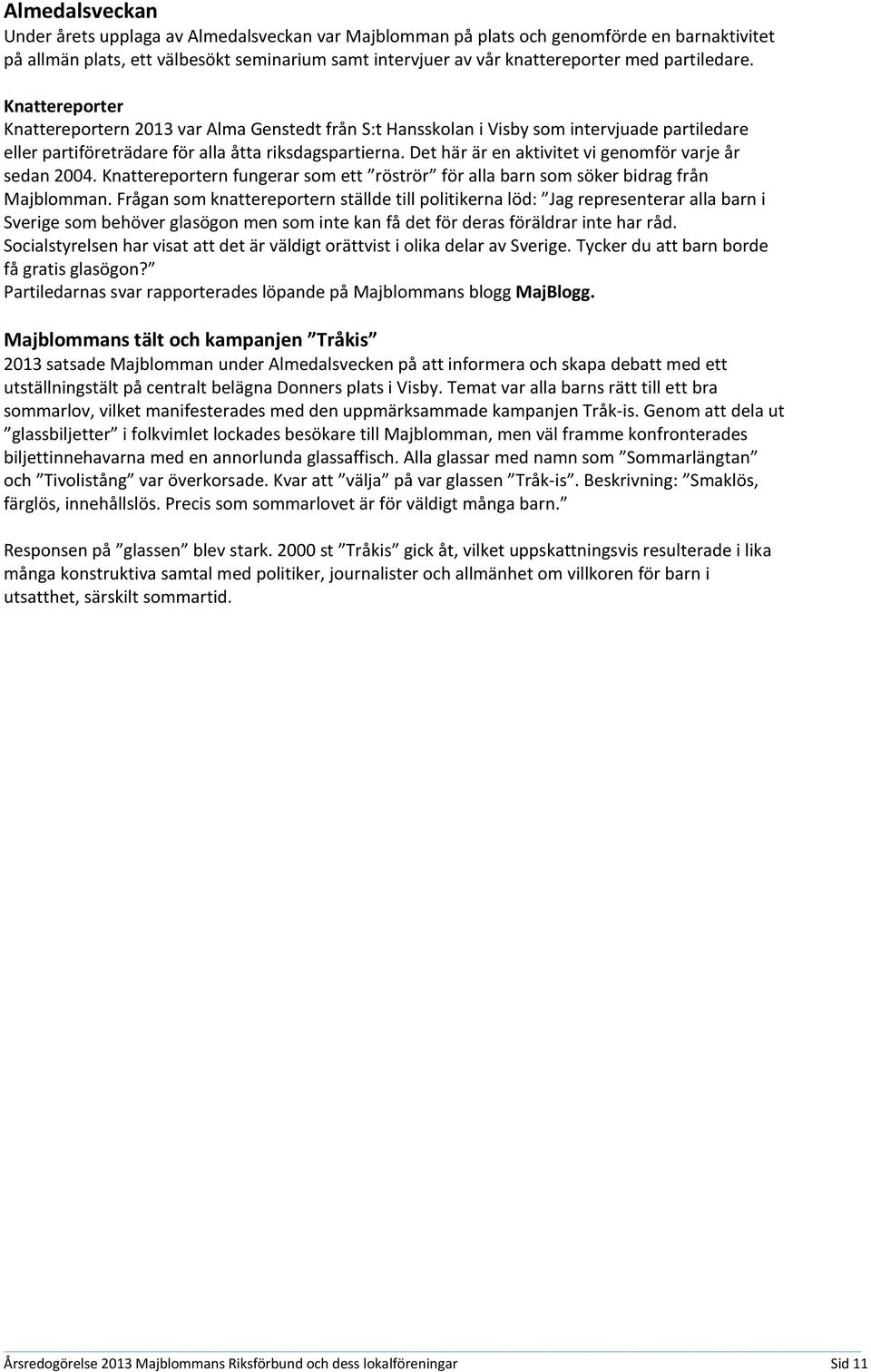 Det här är en aktivitet vi genomför varje år sedan 2004. Knattereportern fungerar som ett röströr för alla barn som söker bidrag från Majblomman.