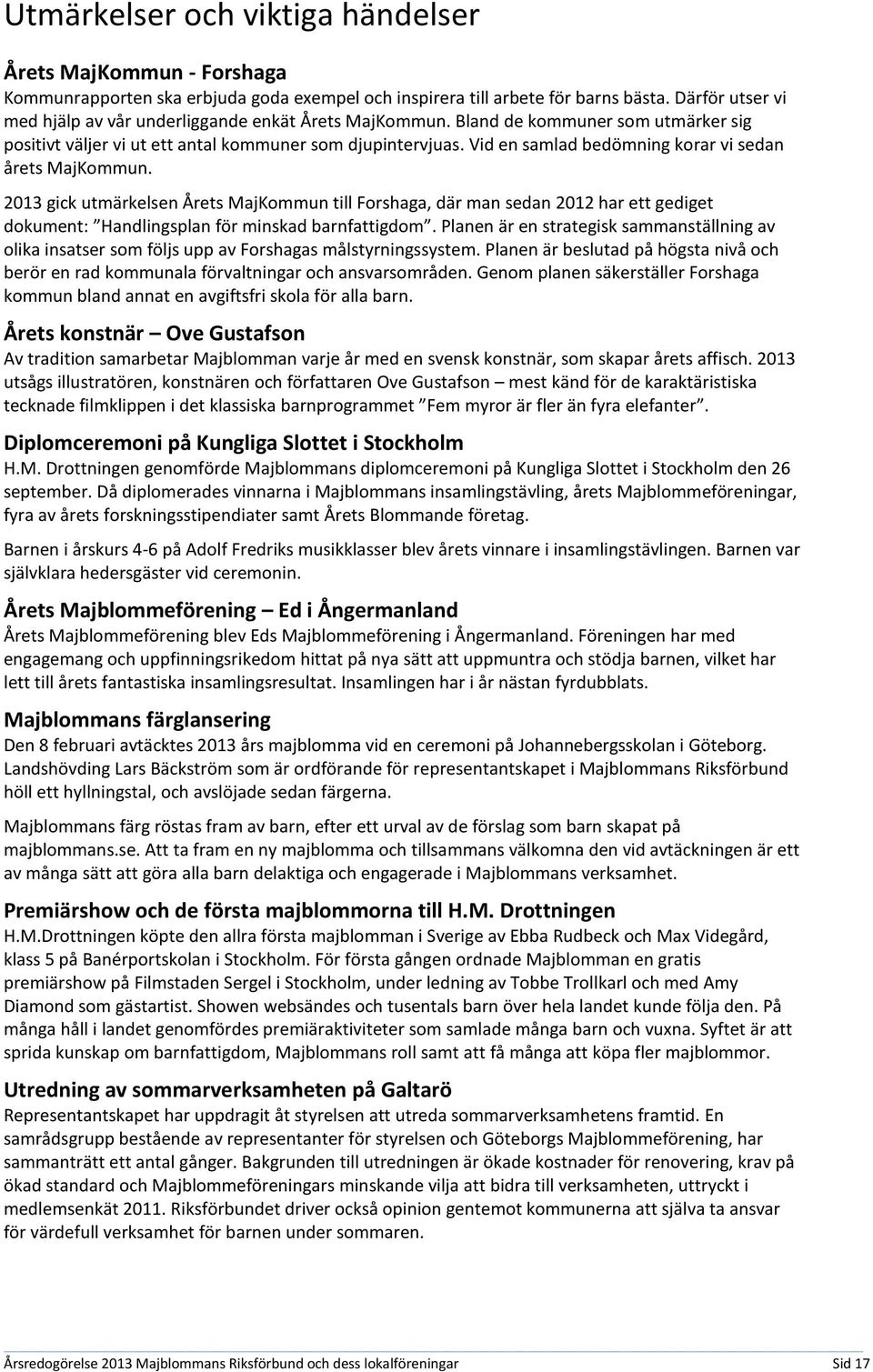 Vid en samlad bedömning korar vi sedan årets MajKommun. 2013 gick utmärkelsen Årets MajKommun till Forshaga, där man sedan 2012 har ett gediget dokument: Handlingsplan för minskad barnfattigdom.