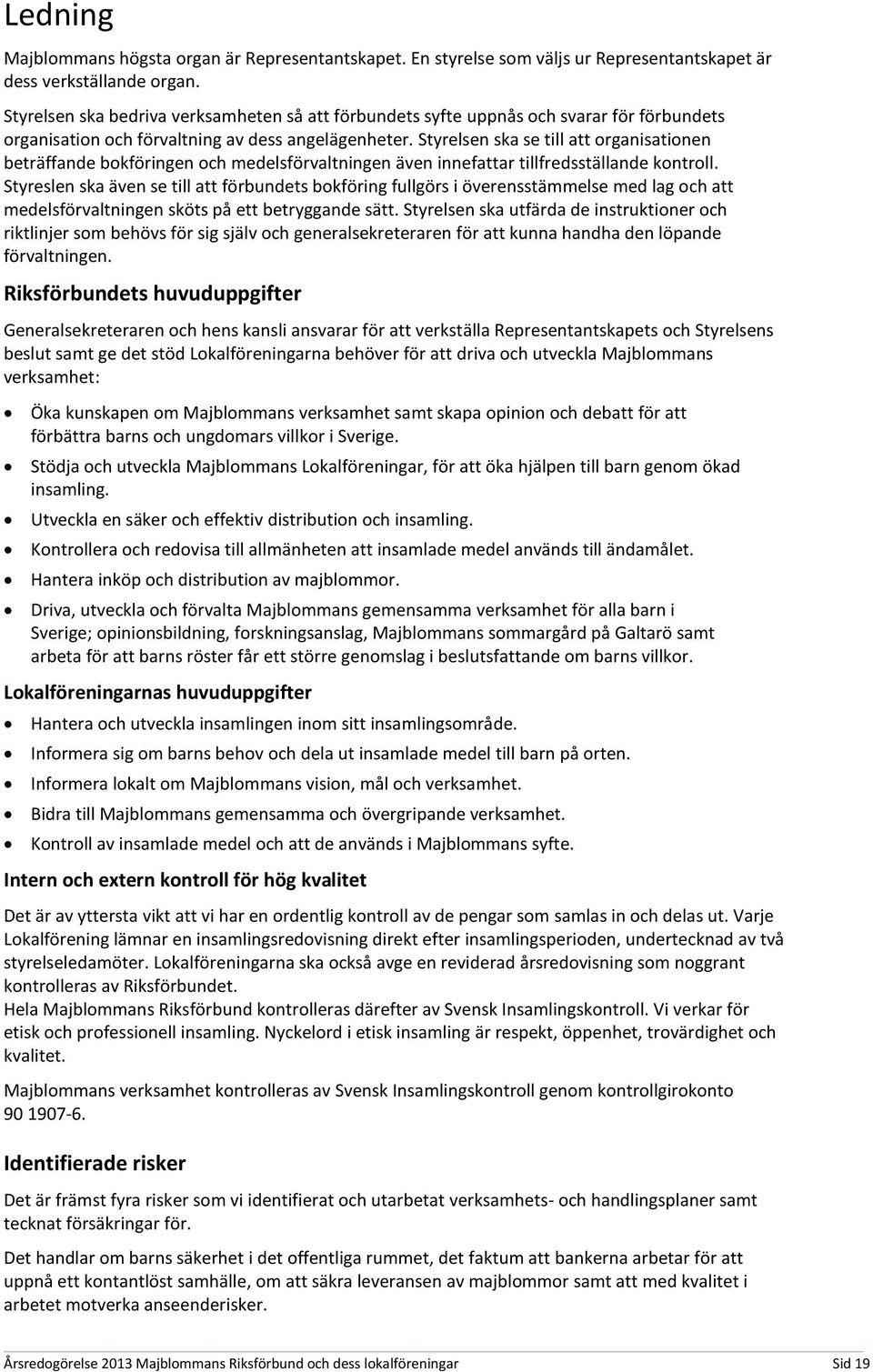 Styrelsen ska se till att organisationen beträffande bokföringen och medelsförvaltningen även innefattar tillfredsställande kontroll.