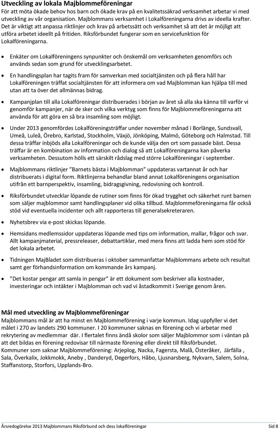 Det är viktigt att anpassa riktlinjer och krav på arbetssätt och verksamhet så att det är möjligt att utföra arbetet ideellt på fritiden.