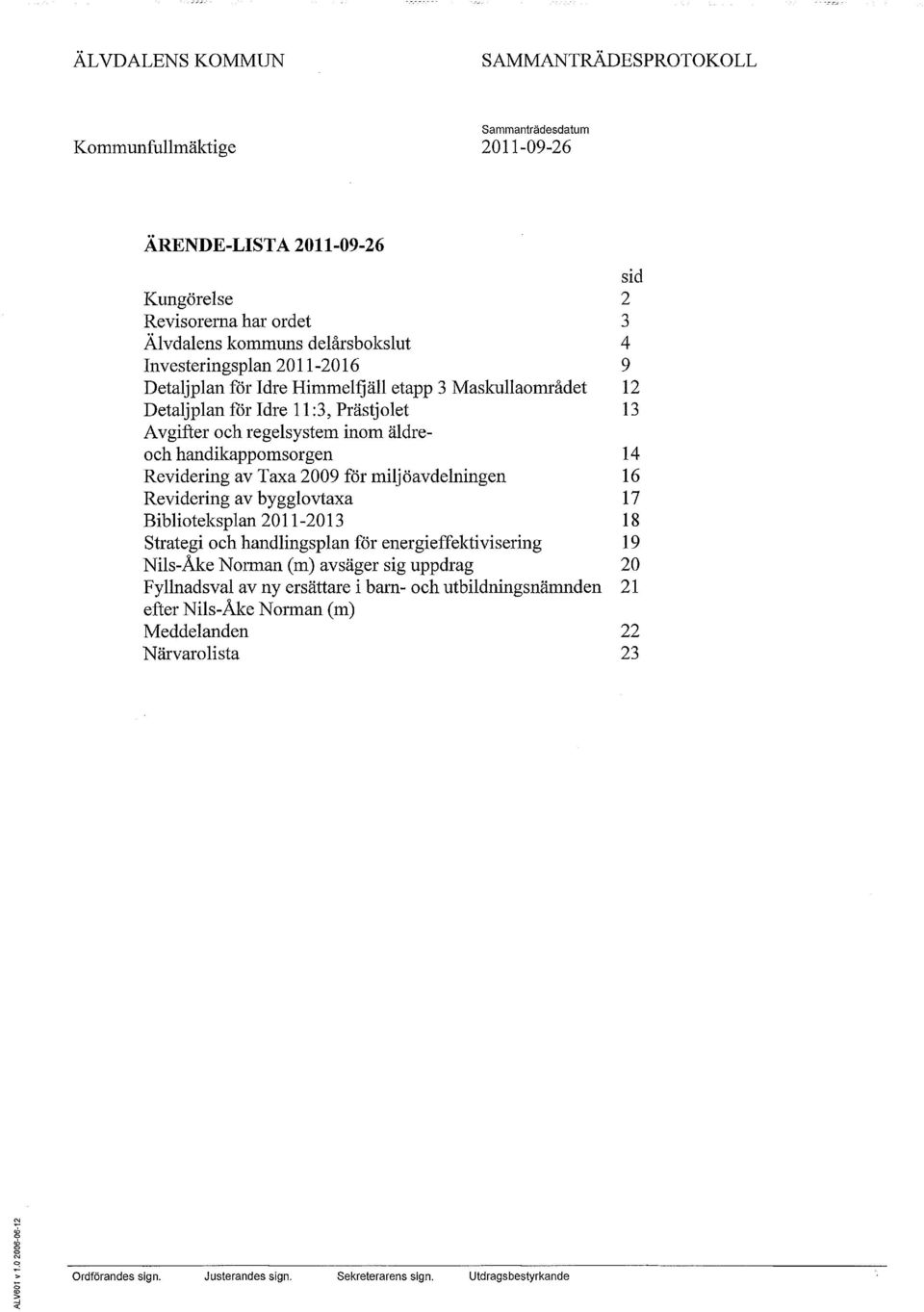 handikappomsorgen 14 Revidering av Taxa 2009 för miljöavdelningen 16 Revidering av bygglovtaxa 17 Biblioteksplan 2011-2013 18 Strategi och handlingsplan för