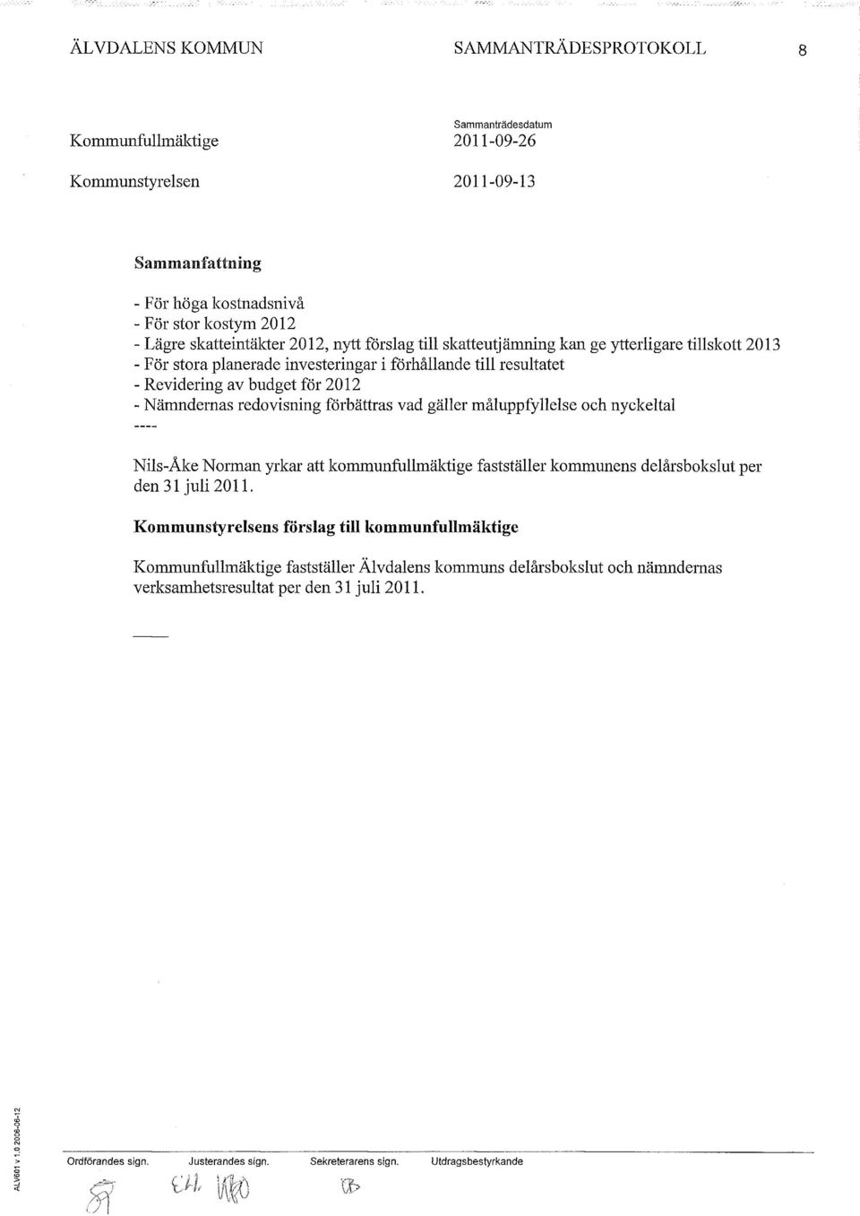 budget för 2012 - Nämndernas redovisning förbättras vad gäller måluppfyllelse och nyckeltal Nils-Åke Norman yrkar att kornmunfullmäktige fastställer kommunens delårsbokslut