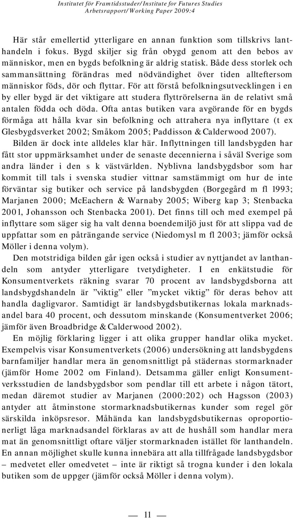 För att förstå befolkningsutvecklingen i en by eller bygd är det viktigare att studera flyttrörelserna än de relativt små antalen födda och döda.