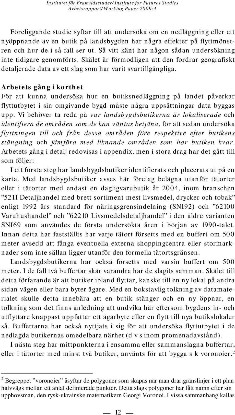 Arbetets gång i korthet För att kunna undersöka hur en butiksnedläggning på landet påverkar flyttutbytet i sin omgivande bygd måste några uppsättningar data byggas upp.