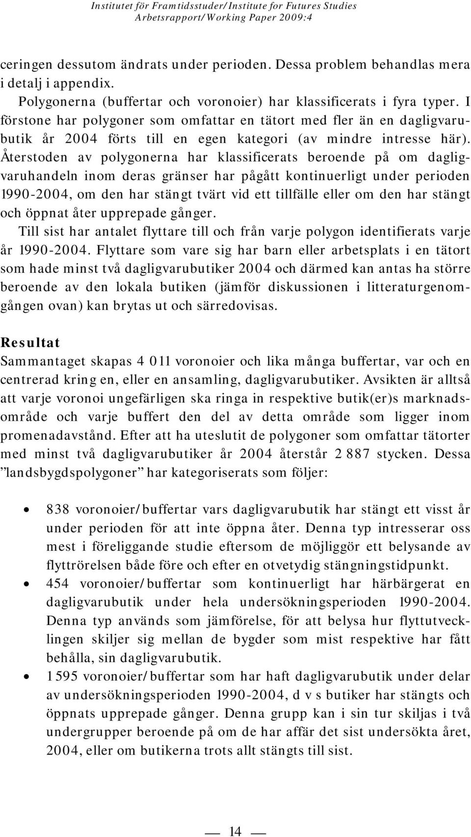 Återstoden av polygonerna har klassificerats beroende på om dagligvaruhandeln inom deras gränser har pågått kontinuerligt under perioden 1990-2004, om den har stängt tvärt vid ett tillfälle eller om