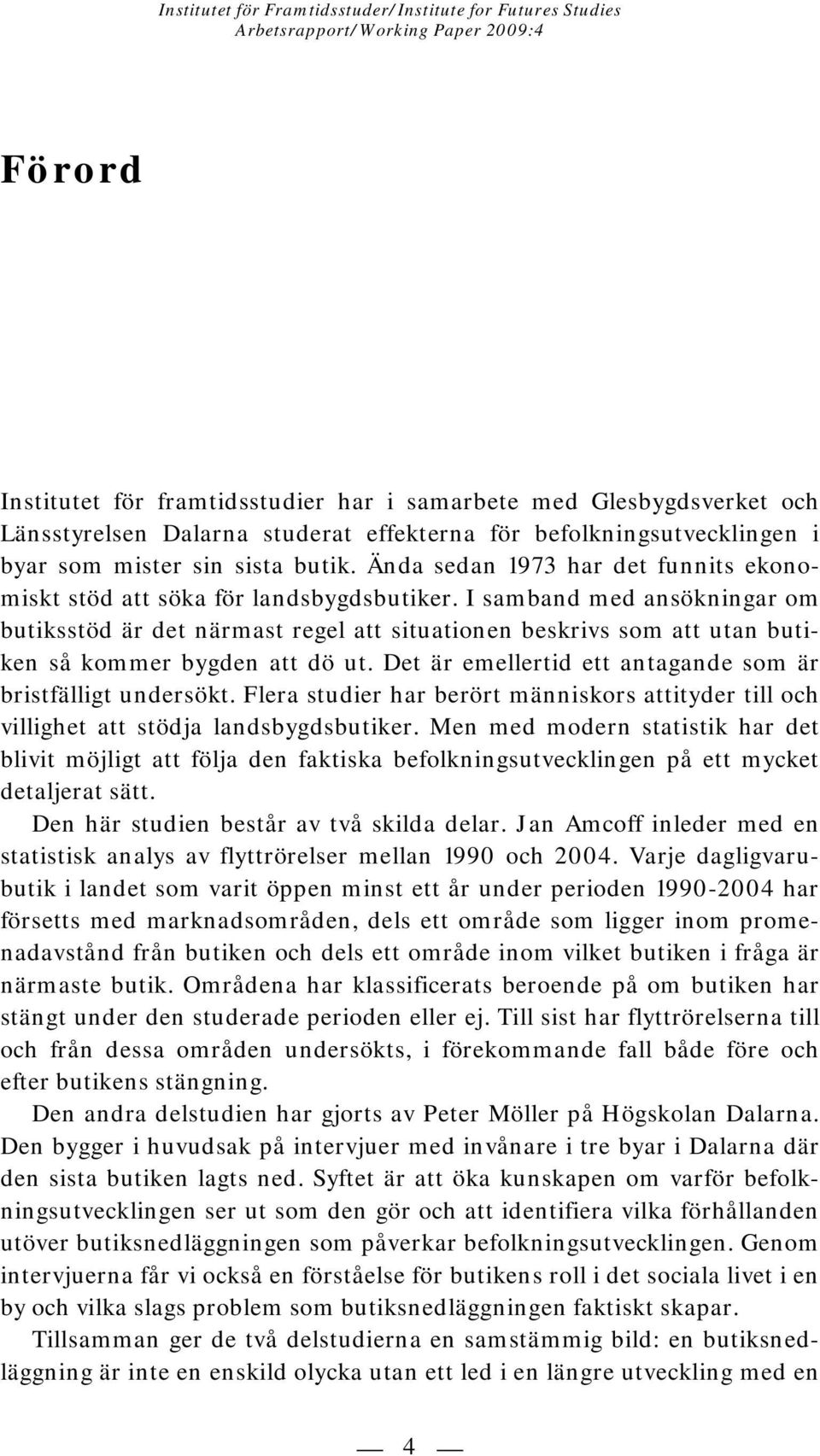 I samband med ansökningar om butiksstöd är det närmast regel att situationen beskrivs som att utan butiken så kommer bygden att dö ut. Det är emellertid ett antagande som är bristfälligt undersökt.