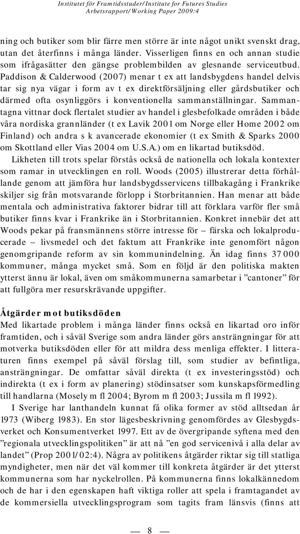 Paddison & Calderwood (2007) menar t ex att landsbygdens handel delvis tar sig nya vägar i form av t ex direktförsäljning eller gårdsbutiker och därmed ofta osynliggörs i konventionella