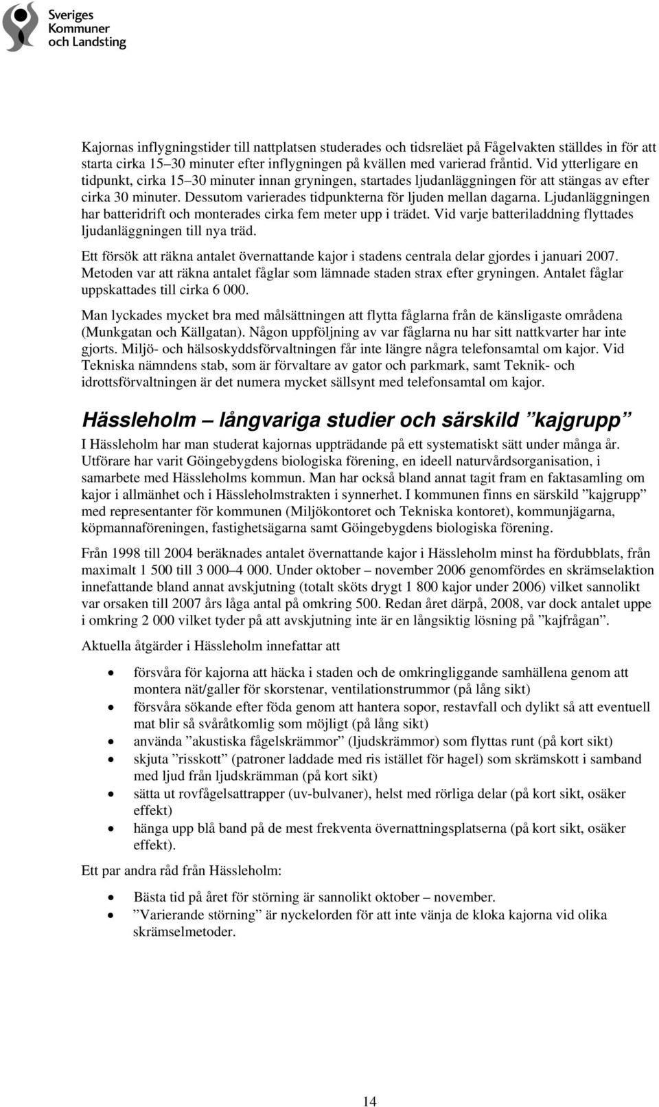 Ljudanläggningen har batteridrift och monterades cirka fem meter upp i trädet. Vid varje batteriladdning flyttades ljudanläggningen till nya träd.