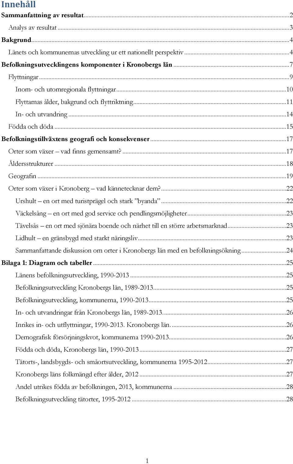 ..15 Befolkningstillväxtens geografi och konsekvenser...17 Orter som växer vad finns gemensamt?...17 Åldersstrukturer...18 Geografin...19 Orter som växer i Kronoberg vad kännetecknar dem?