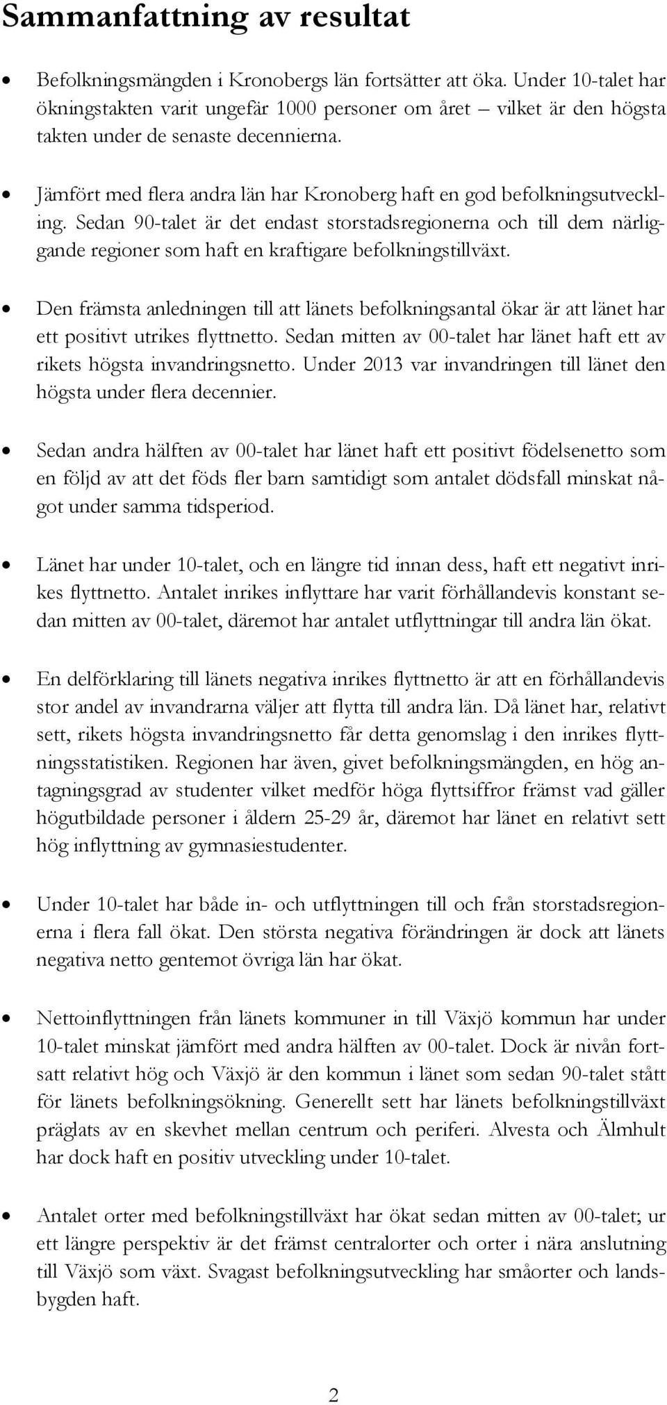 Sedan 9-talet är det endast storstadsregionerna och till dem närliggande regioner som haft en kraftigare befolkningstillväxt.