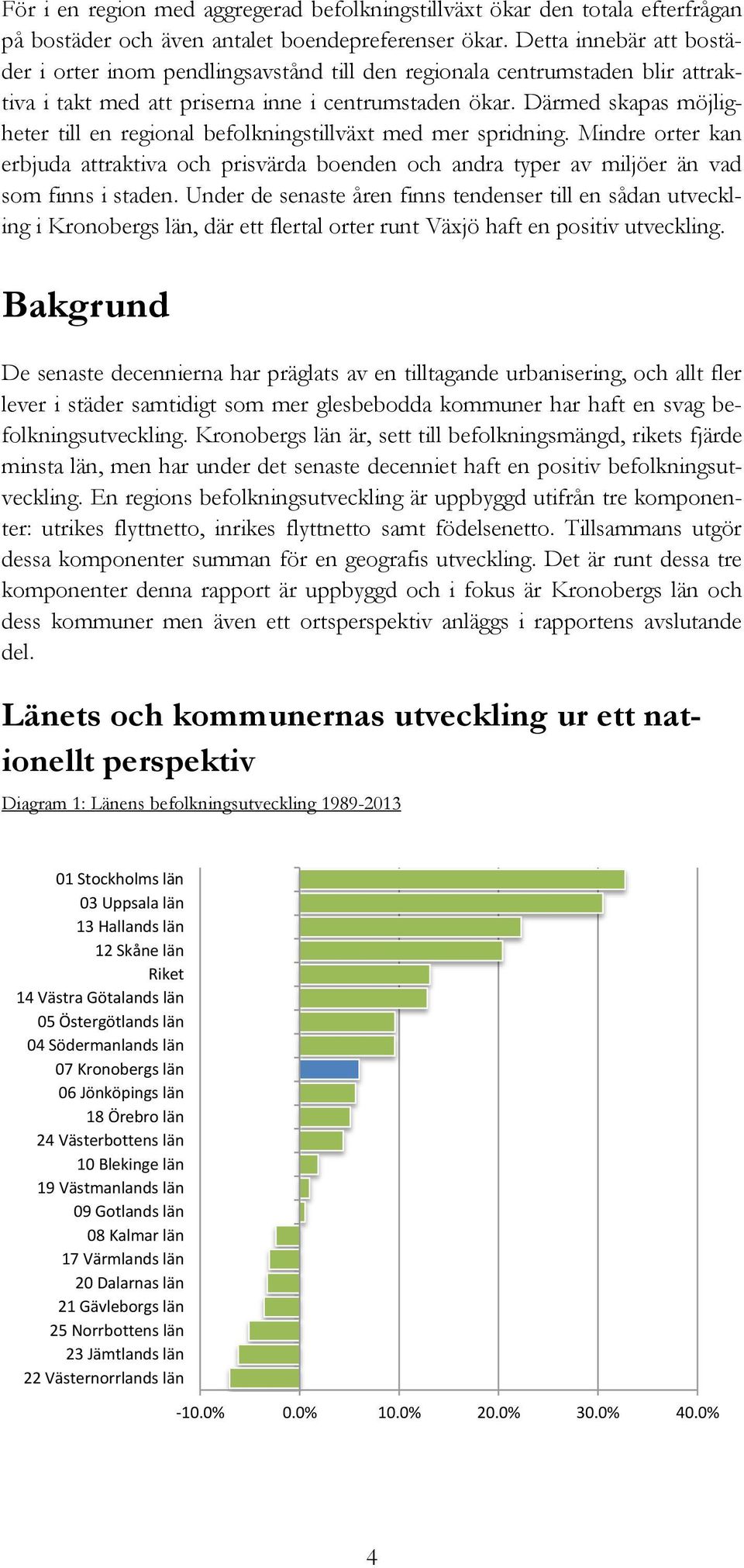 Därmed skapas möjligheter till en regional befolkningstillväxt med mer spridning. Mindre orter kan erbjuda attraktiva och prisvärda boenden och andra typer av miljöer än vad som finns i staden.