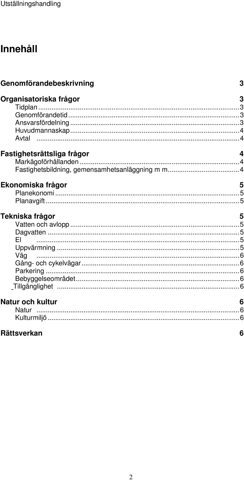 ..4 Ekonomiska frågor 5 Planekonomi...5 Planavgift...5 Tekniska frågor 5 Vatten och avlopp...5 Dagvatten...5 El...5 Uppvärmning.