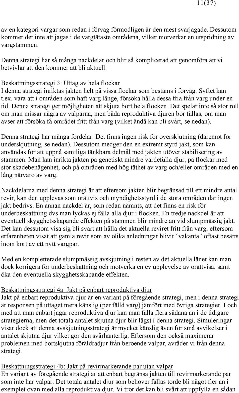 Beskattningsstrategi 3: Uttag av hela flockar I denna strategi inriktas jakten helt på vissa flockar som bestäms i förväg. Syftet kan t.ex.